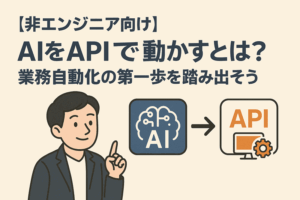 【非エンジニア向け】AIをAPIで動かすとは？業務自動化の第一歩を踏み出そう！