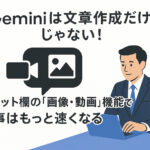 Geminiは文章作成だけじゃない！チャット欄の「画像・動画」機能で仕事はもっと速くなる